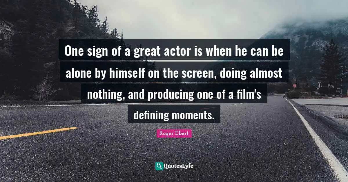 One sign of a great actor is when he can be alone by himself on the screen, doing almost nothing, and producing one of a film's defining moments.