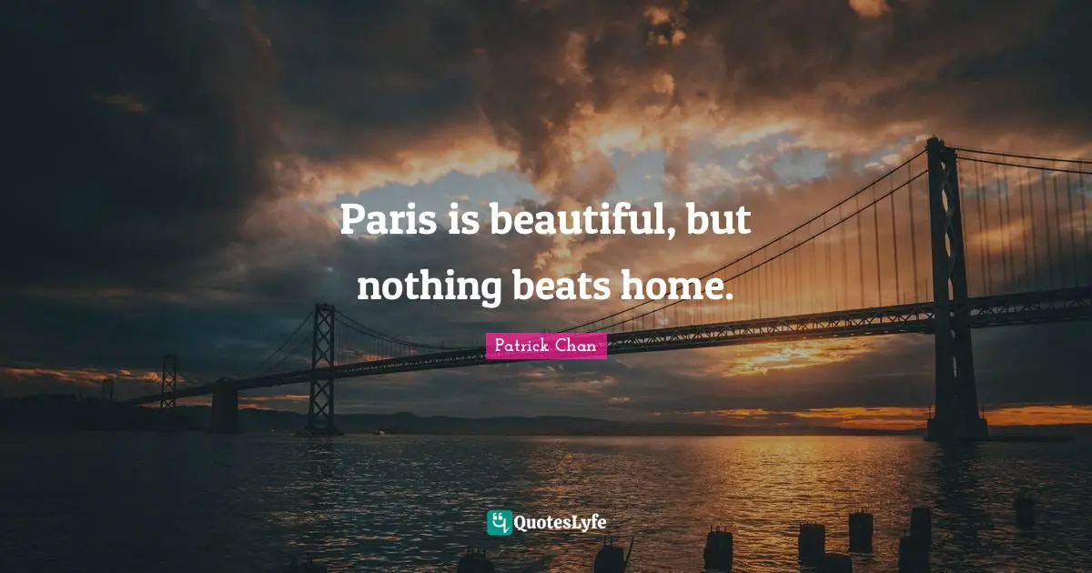 Paris is beautiful, but nothing beats home.