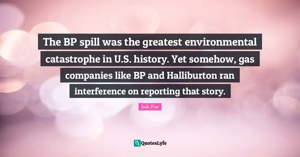 The BP spill was the greatest environmental catastrophe in U.S. history. Yet somehow, gas companies like BP and Halliburton ran interference on reporting that story.