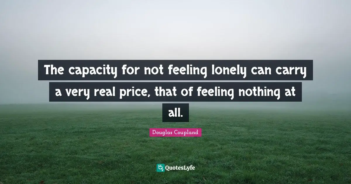 The capacity for not feeling lonely can carry a very real price, that of feeling nothing at all.