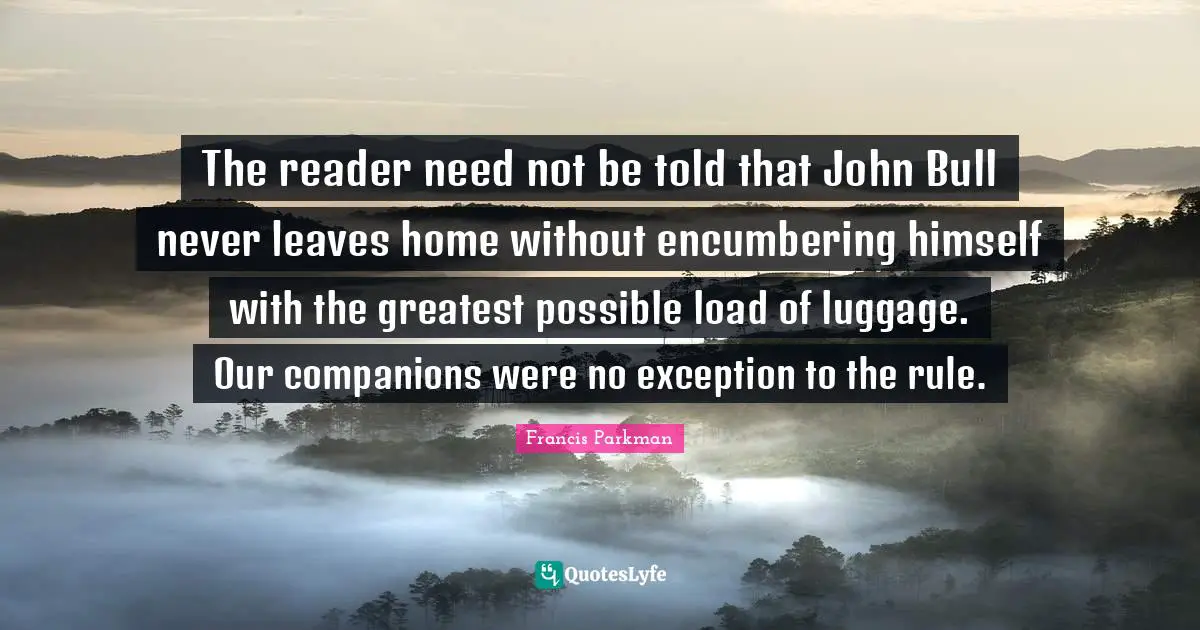 The reader need not be told that John Bull never leaves home without encumbering himself with the greatest possible load of luggage. Our companions were no exception to the rule.