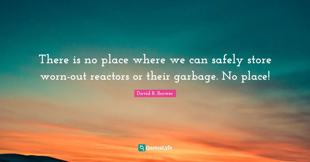 There is no place where we can safely store worn-out reactors or their garbage. No place!