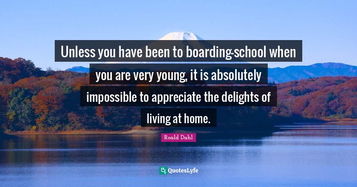 Unless you have been to boardingschool when you are very young, it is