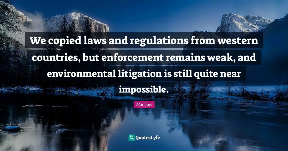 We copied laws and regulations from western countries, but enforcement remains weak, and environmental litigation is still quite near impossible.