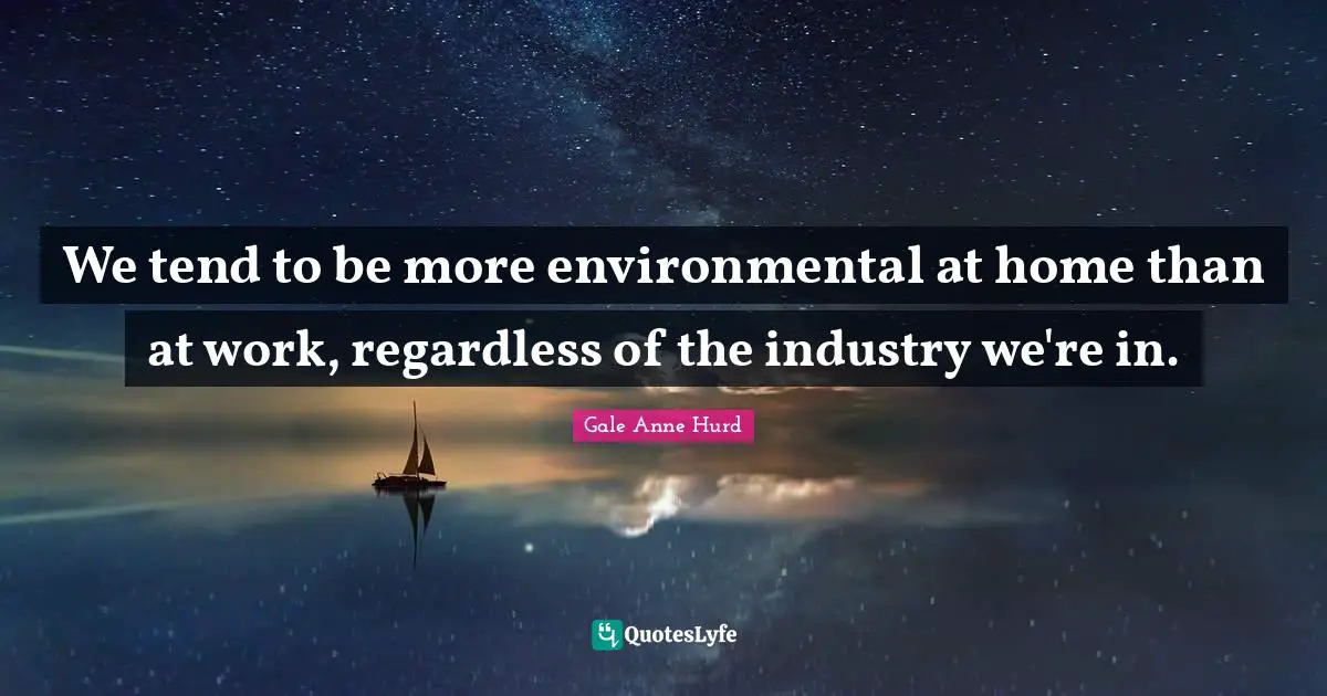 We tend to be more environmental at home than at work, regardless of the industry we're in.