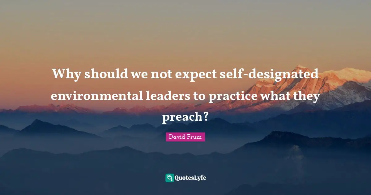 Why should we not expect self-designated environmental leaders to practice what they preach?