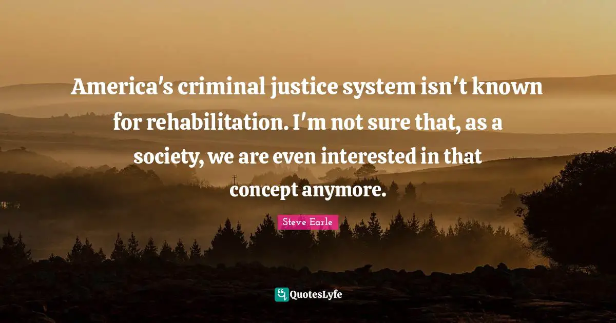America's criminal justice system isn't known for rehabilitation. I'm not sure that, as a society, we are even interested in that concept anymore.