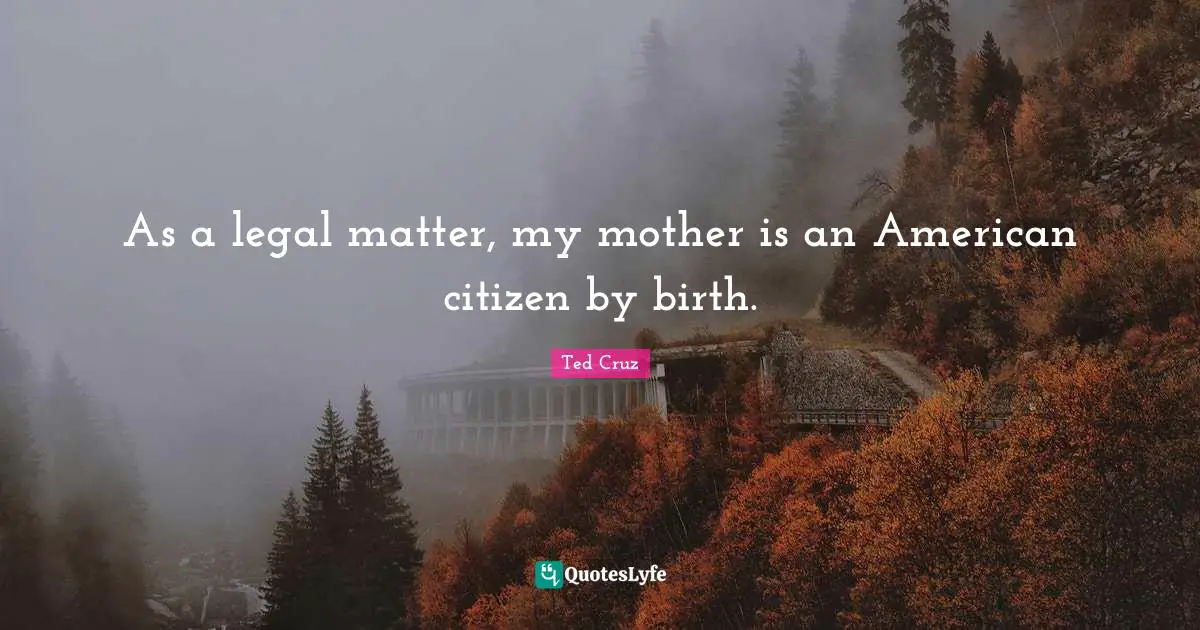 Birth Mother Quotes: "As a legal matter, my mother is an American citizen by birth."