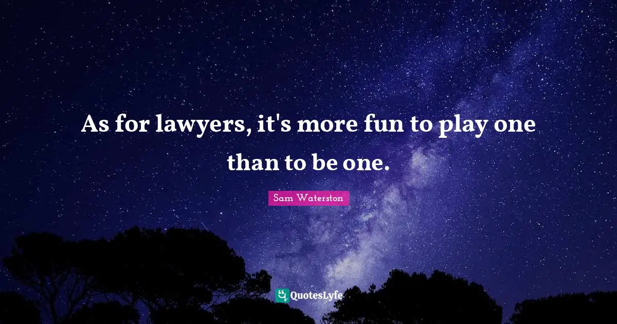 As for lawyers, it's more fun to play one than to be one.