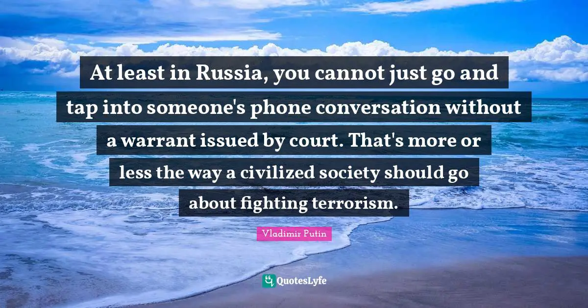 At least in Russia, you cannot just go and tap into someone's phone conversation without a warrant issued by court. That's more or less the way a civilized society should go about fighting terrorism.