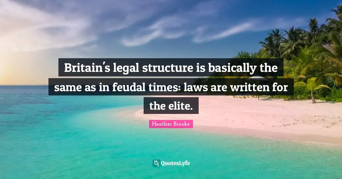 Britain's legal structure is basically the same as in feudal times: laws are written for the elite.