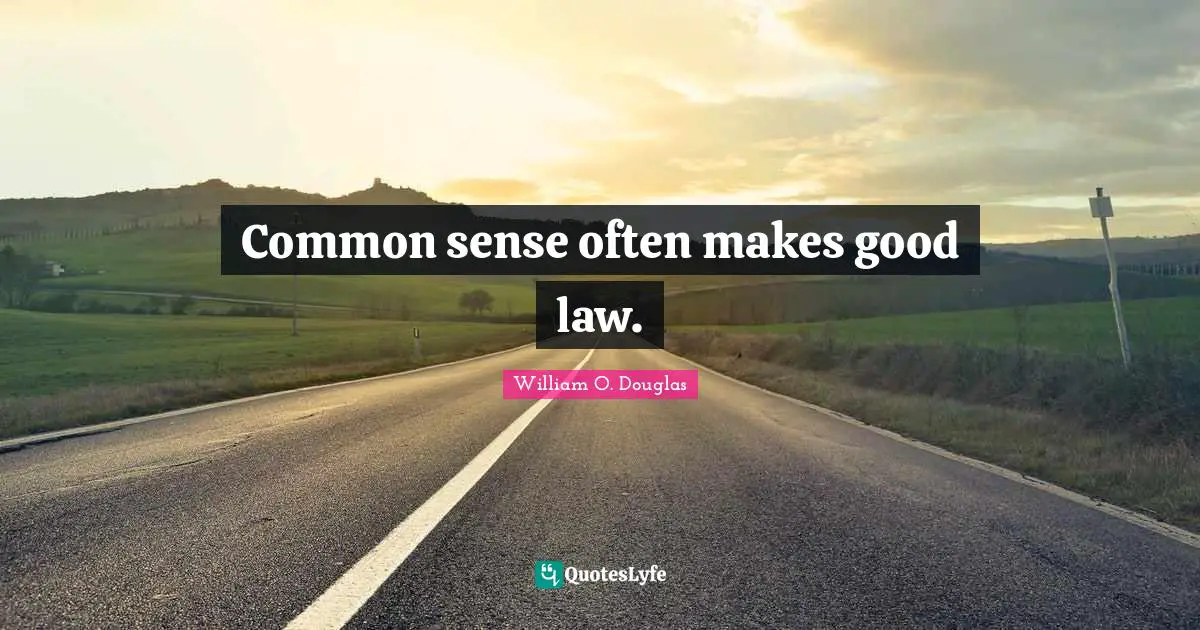 Common sense often makes good law.