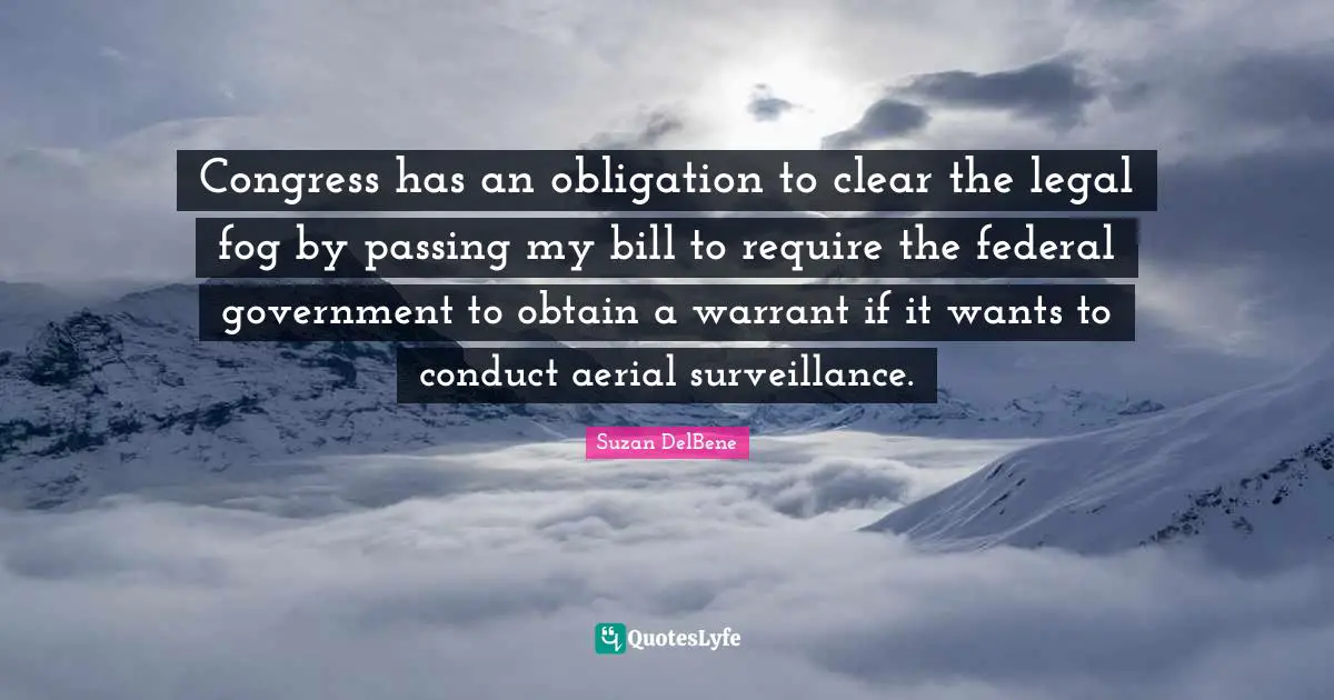Congress has an obligation to clear the legal fog by passing my bill to require the federal government to obtain a warrant if it wants to conduct aerial surveillance.