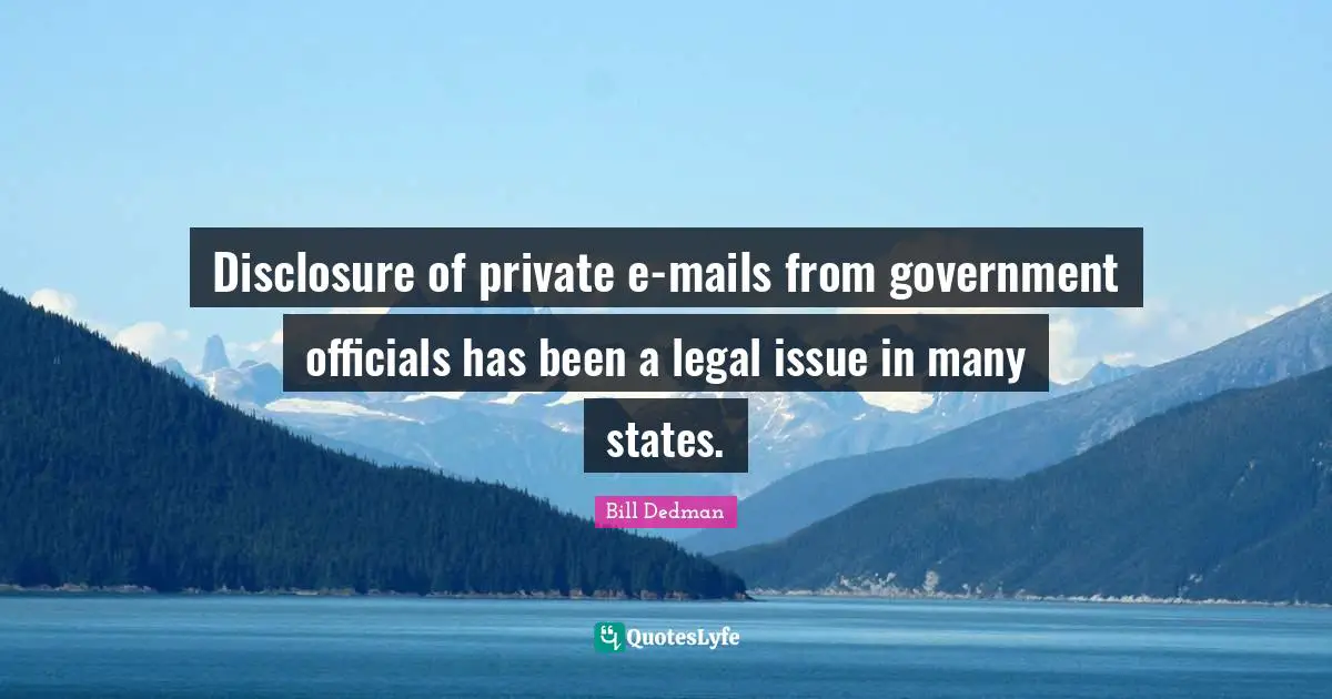 Disclosure of private e-mails from government officials has been a legal issue in many states.