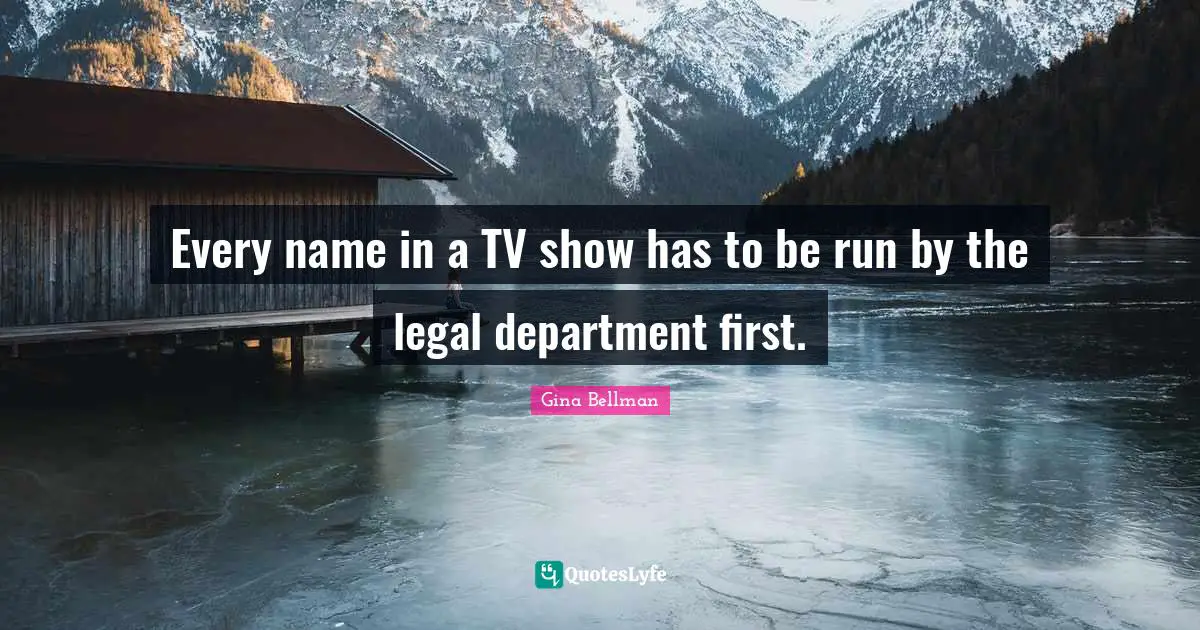 Every name in a TV show has to be run by the legal department first.