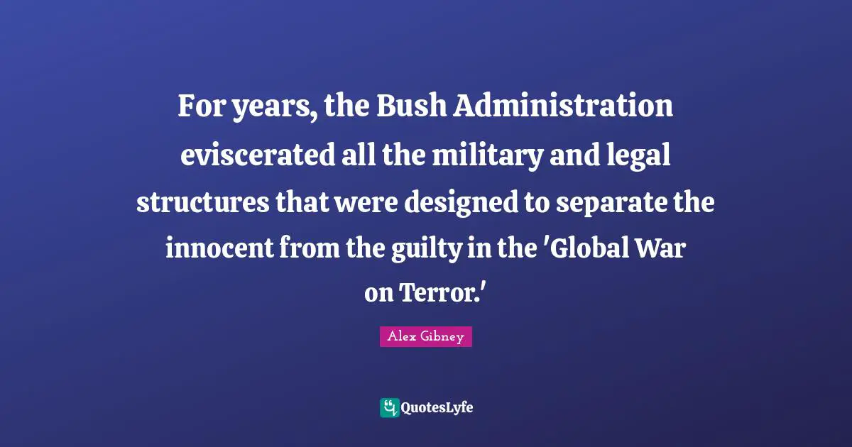 For years, the Bush Administration eviscerated all the military and legal structures that were designed to separate the innocent from the guilty in the 'Global War on Terror.'