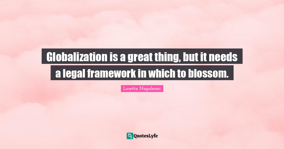 Globalization is a great thing, but it needs a legal framework in which to blossom.