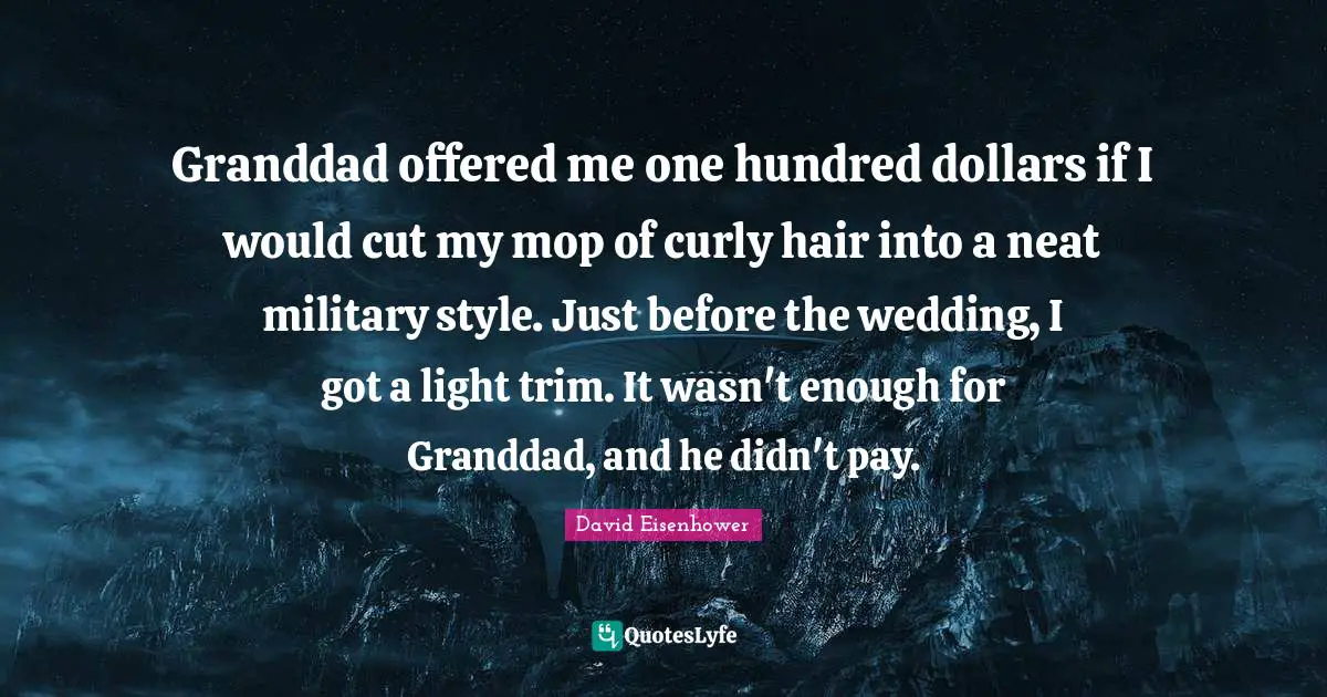 Granddad offered me one hundred dollars if I would cut my mop of curly hair into a neat military style. Just before the wedding, I got a light trim. It wasn't enough for Granddad, and he didn't pay.