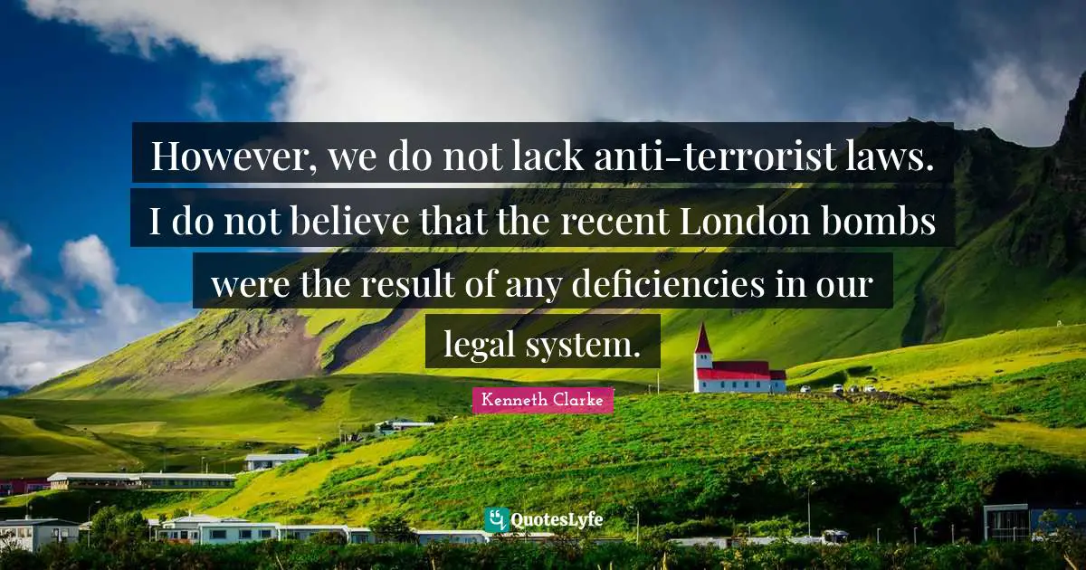 However, we do not lack anti-terrorist laws. I do not believe that the recent London bombs were the result of any deficiencies in our legal system.