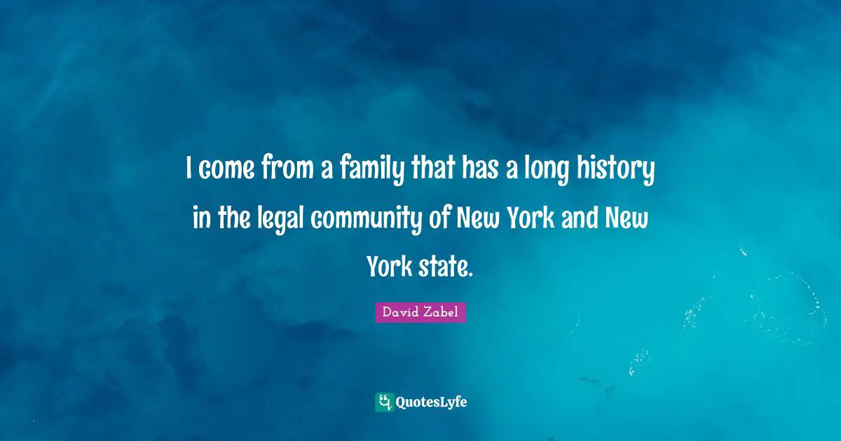 I come from a family that has a long history in the legal community of New York and New York state.