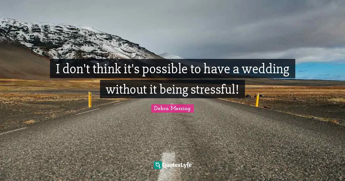 I don't think it's possible to have a wedding without it being stressful!