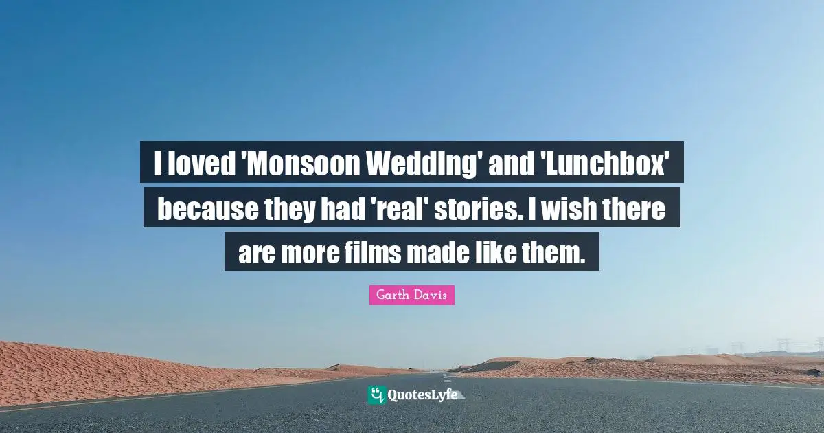 I loved 'Monsoon Wedding' and 'Lunchbox' because they had 'real' stories. I wish there are more films made like them.
