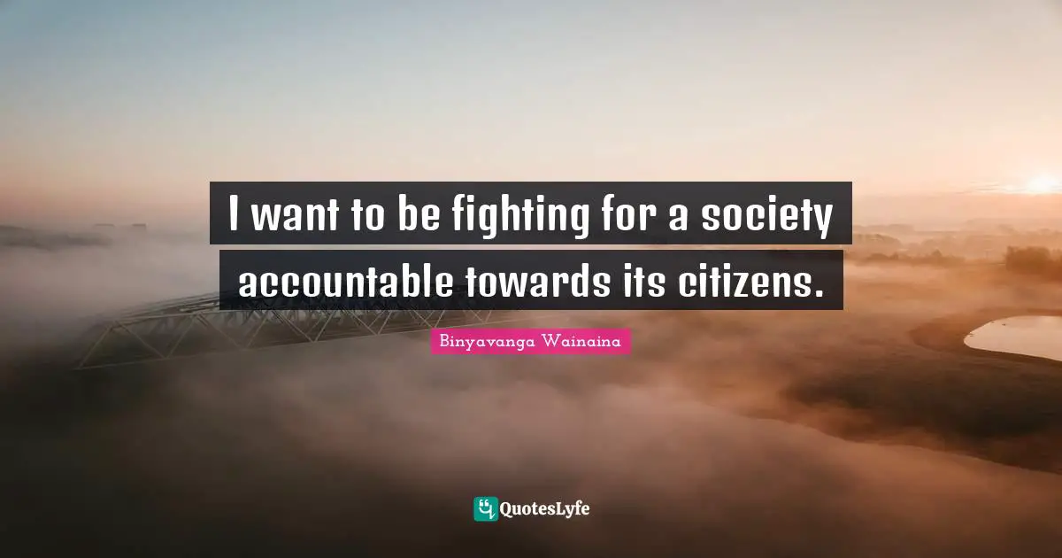 I want to be fighting for a society accountable towards its citizens.