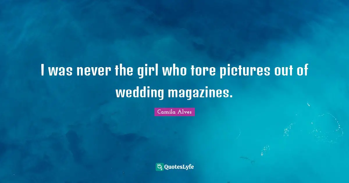 I was never the girl who tore pictures out of wedding magazines.