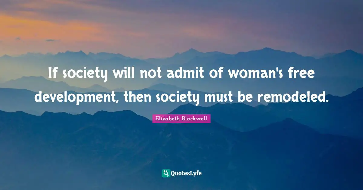 Woman Quotes: "If society will not admit of woman's free development, then society must be remodeled."