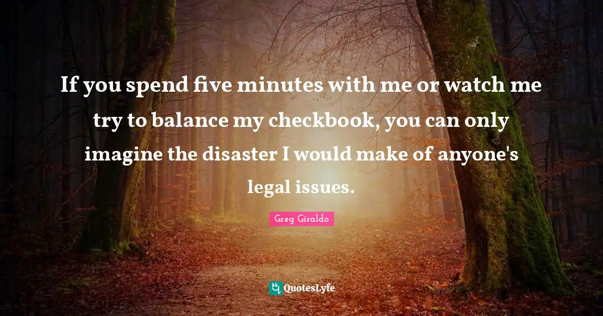 If you spend five minutes with me or watch me try to balance my checkbook, you can only imagine the disaster I would make of anyone's legal issues.