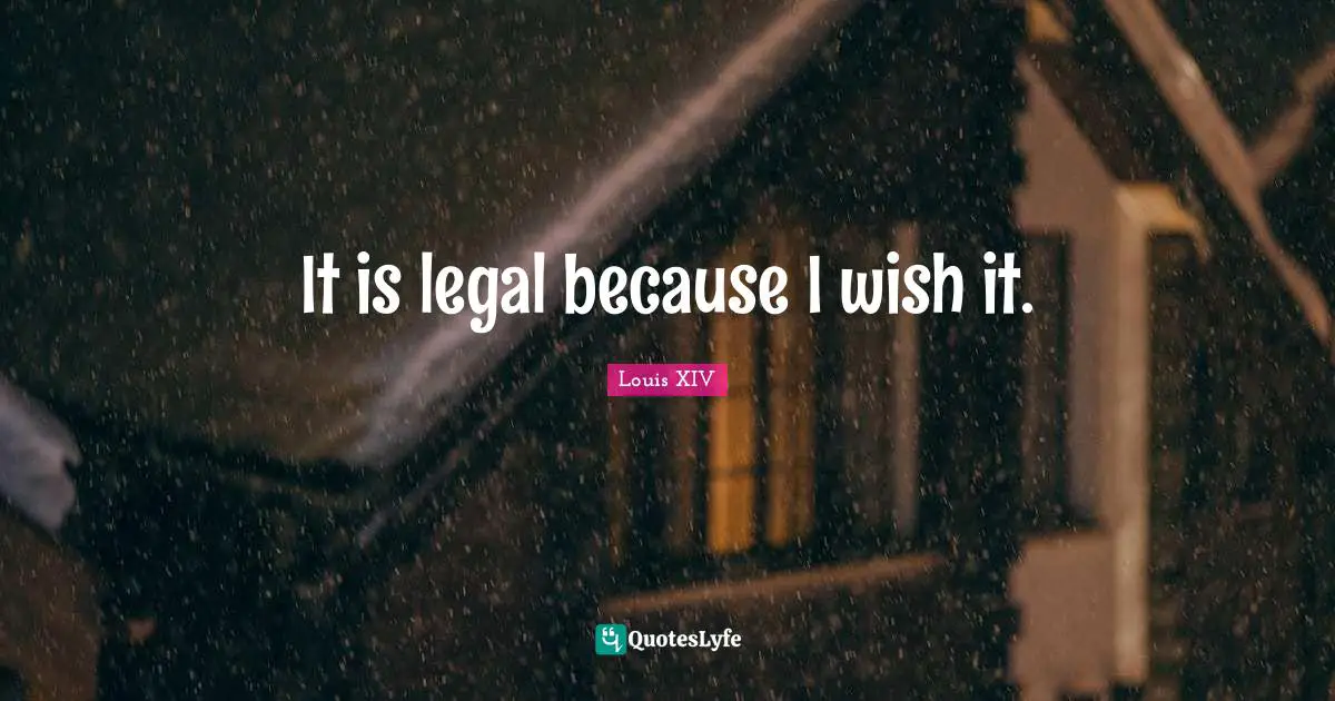 Wish Quotes: "It is legal because I wish it."
