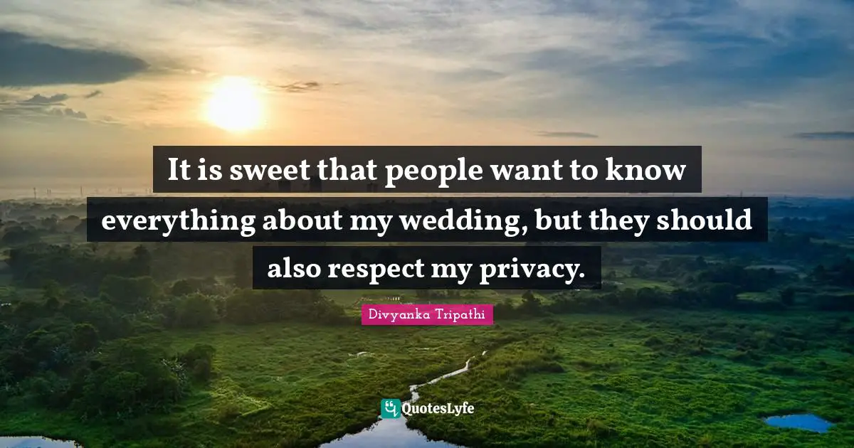 It is sweet that people want to know everything about my wedding, but they should also respect my privacy.