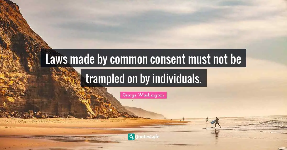 Laws made by common consent must not be trampled on by individuals.