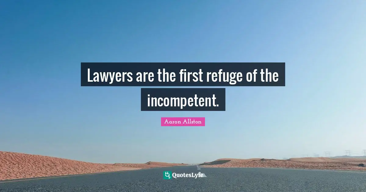 Incompetent Quotes: "Lawyers are the first refuge of the incompetent."