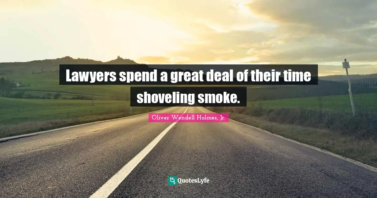 Lawyers spend a great deal of their time shoveling smoke.