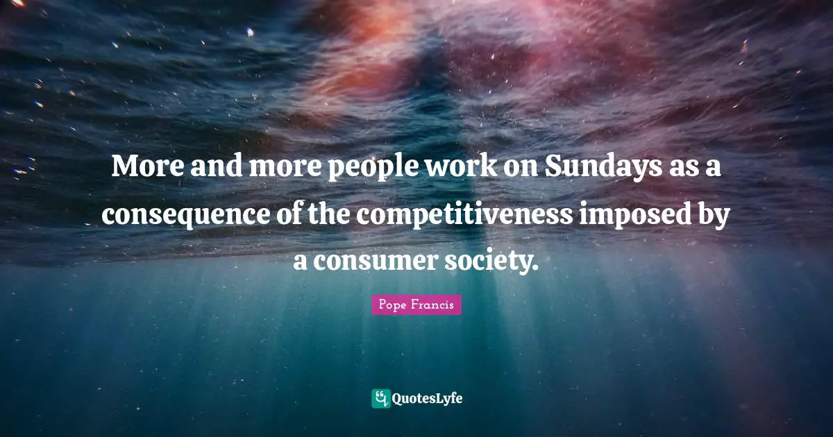 More and more people work on Sundays as a consequence of the competitiveness imposed by a consumer society.