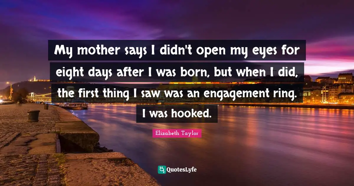 My mother says I didn't open my eyes for eight days after I was born, but when I did, the first thing I saw was an engagement ring. I was hooked.