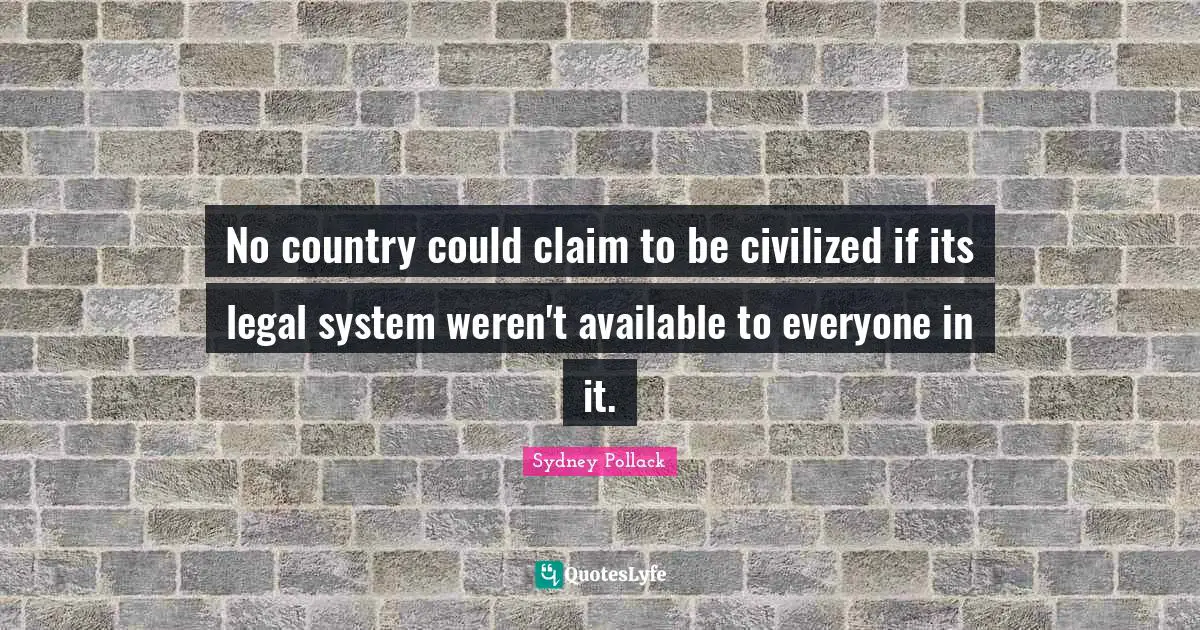No country could claim to be civilized if its legal system weren't available to everyone in it.