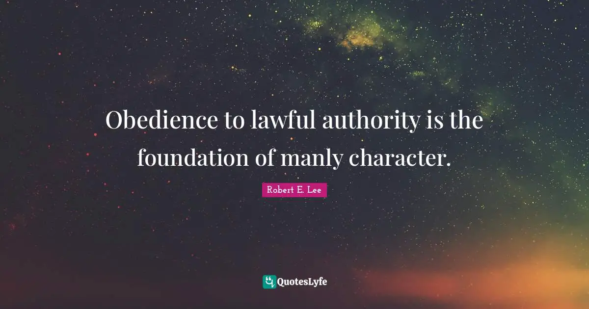 Obedience to lawful authority is the foundation of manly character.