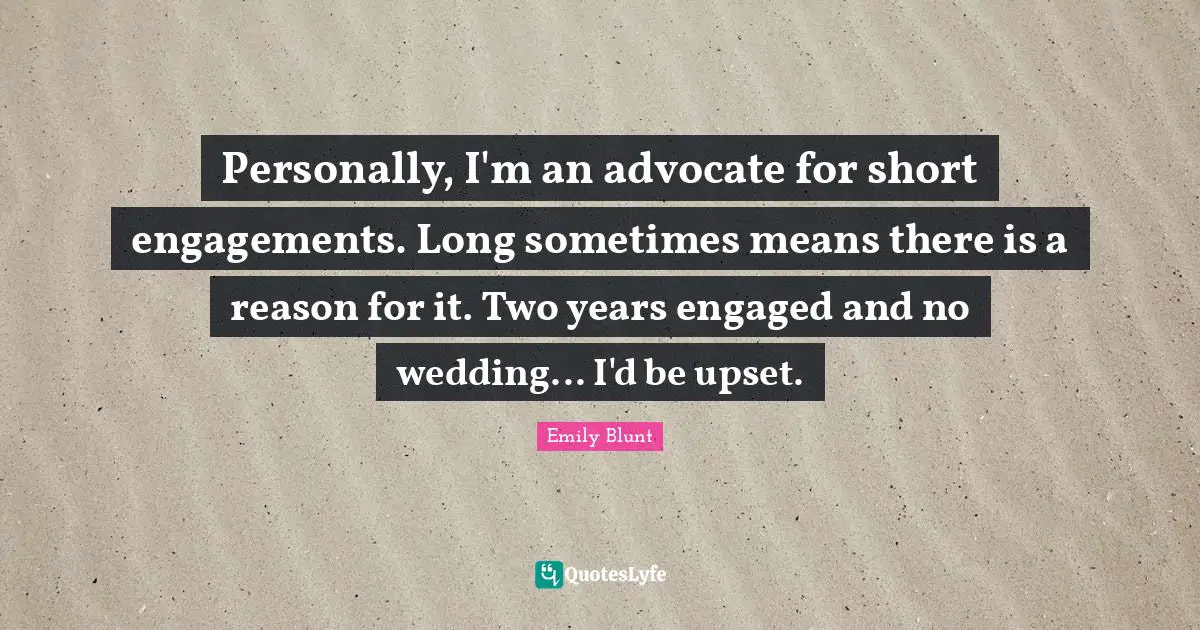 Personally, I'm an advocate for short engagements. Long sometimes means there is a reason for it. Two years engaged and no wedding... I'd be upset.