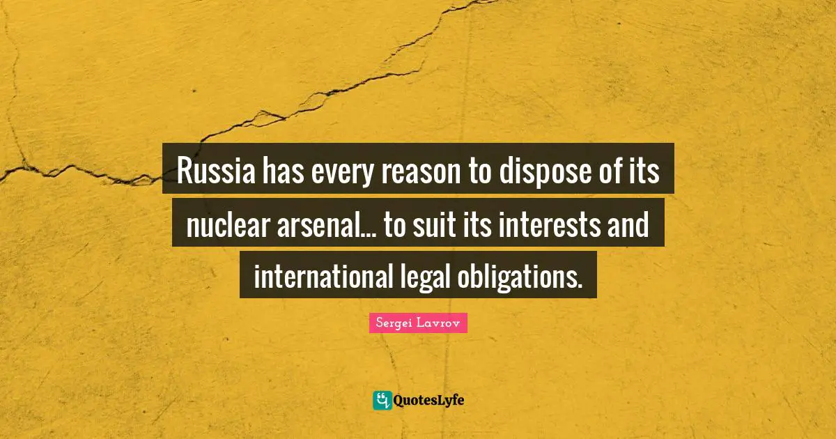 Russia has every reason to dispose of its nuclear arsenal... to suit its interests and international legal obligations.