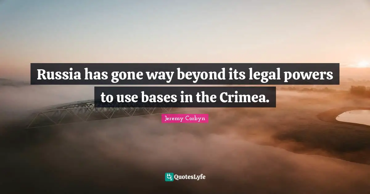 Jeremy Corbyn Quotes: "Russia has gone way beyond its legal powers to use bases in the Crimea."