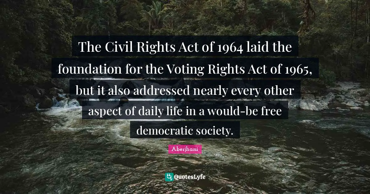 The Civil Rights Act of 1964 laid the foundation for the Voting Rights Act of 1965, but it also addressed nearly every other aspect of daily life in a would-be free democratic society.