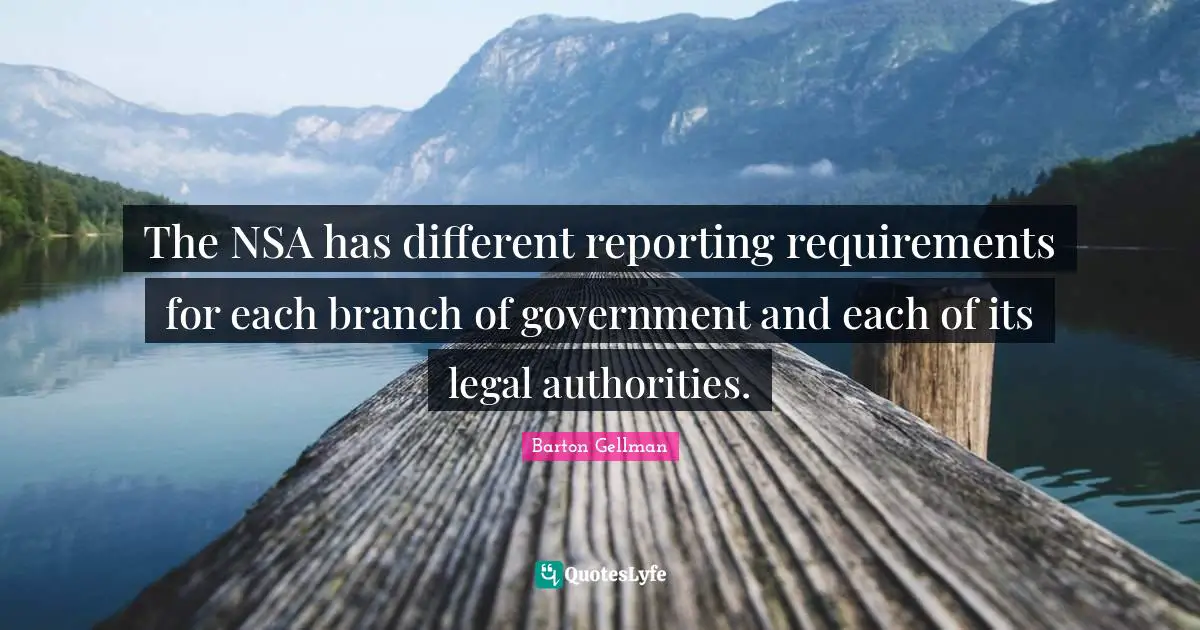 The NSA has different reporting requirements for each branch of government and each of its legal authorities.