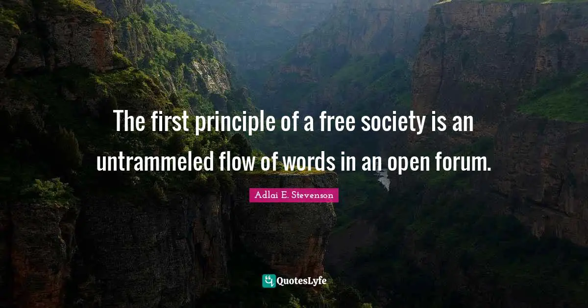 The first principle of a free society is an untrammeled flow of words in an open forum.