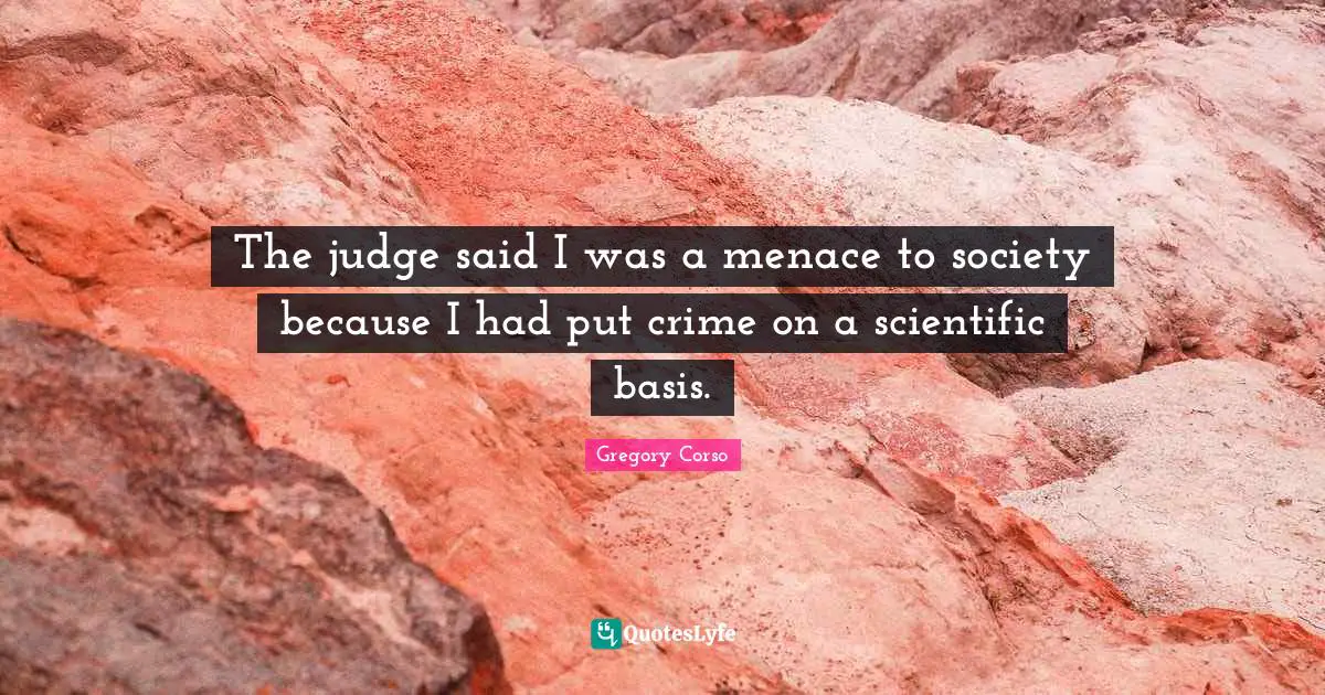 The judge said I was a menace to society because I had put crime on a scientific basis.