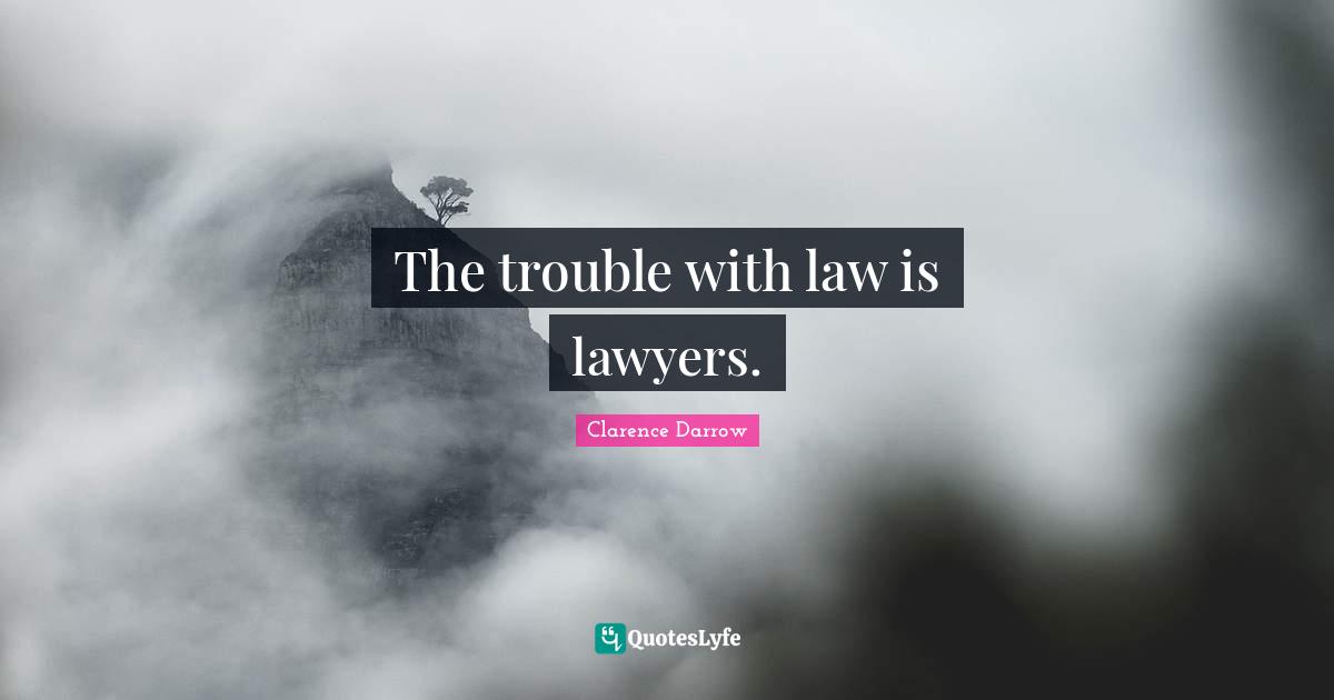 The trouble with law is lawyers.