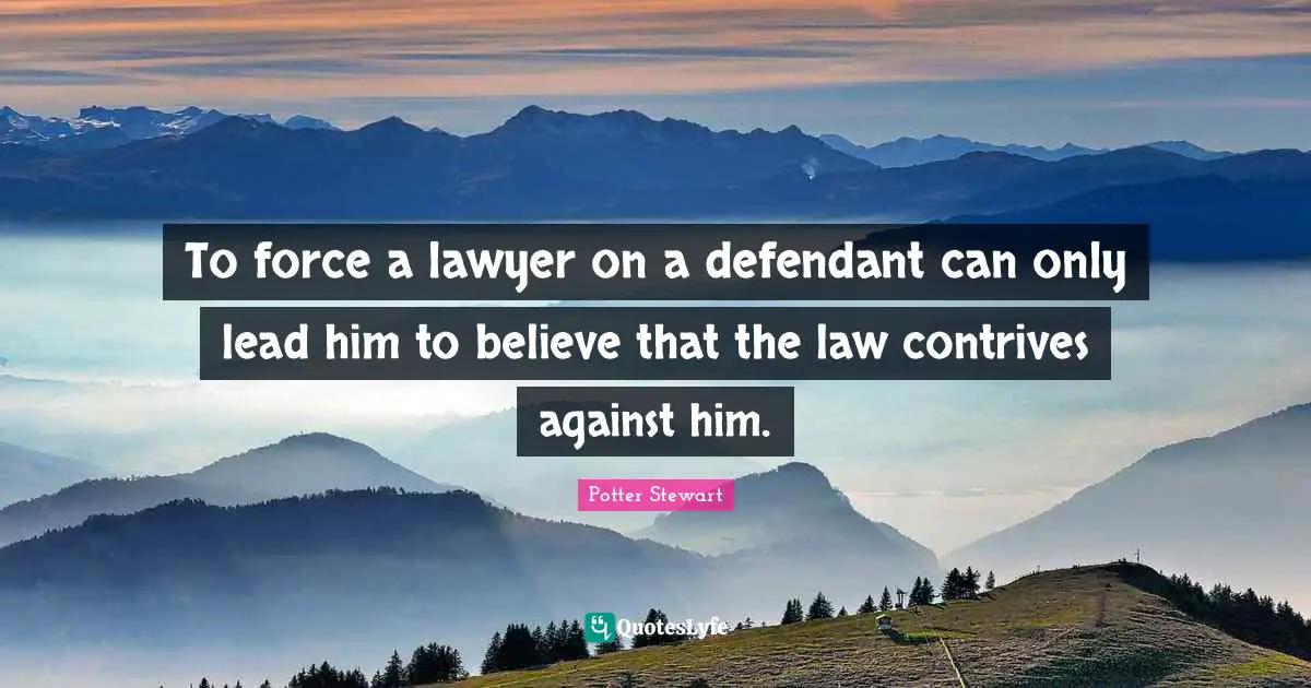 To force a lawyer on a defendant can only lead him to believe that the law contrives against him.