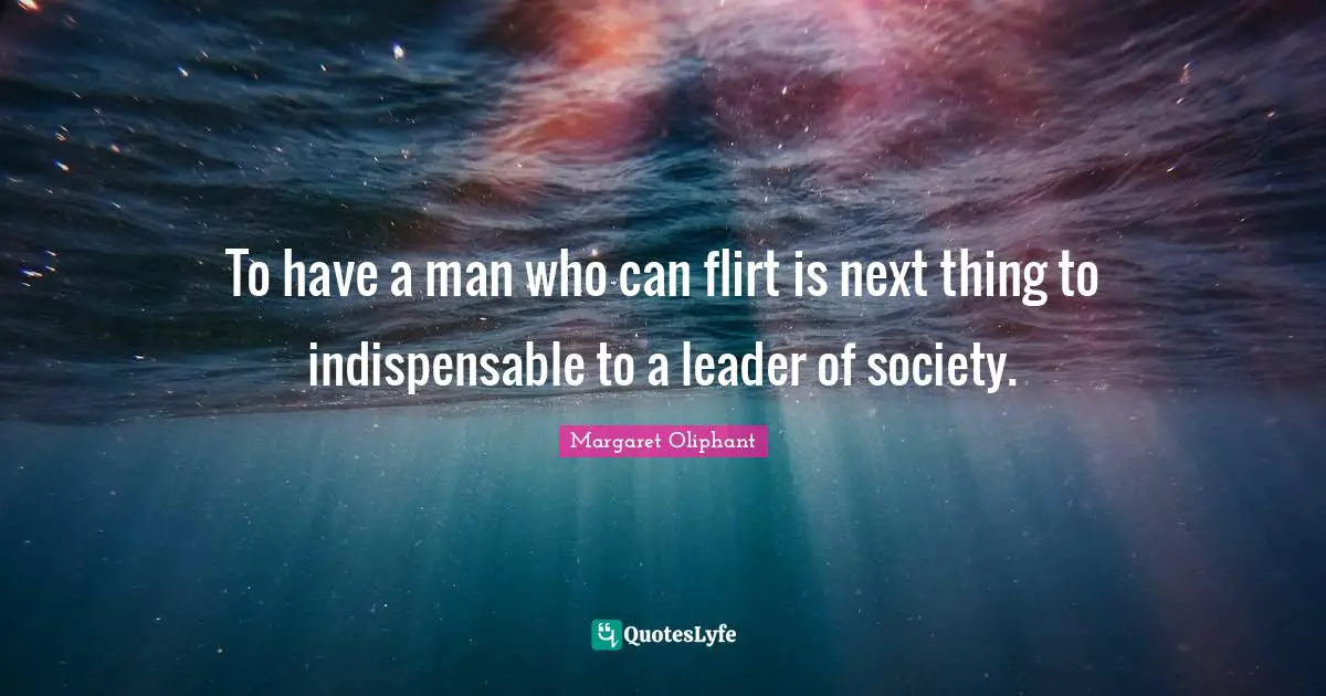 To have a man who can flirt is next thing to indispensable to a leader of society.