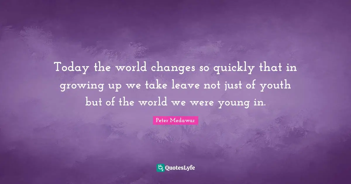 Today the world changes so quickly that in growing up we take leave not just of youth but of the world we were young in.